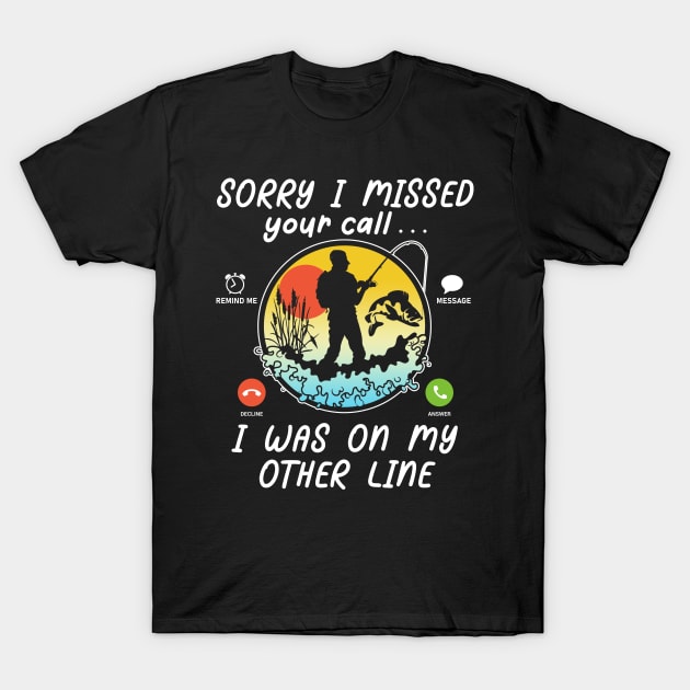 Funny Fishing Lover Sorry I Missed Your Call On Other Line T-Shirt by AE Desings Digital